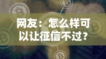网友：怎么样可以让征信不过？求介绍几款信用网贷平台好