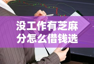 没工作有芝麻分怎么借钱选哪个平台？6个快速贷款不看征信的平台推荐