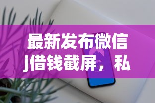 最新发布微信j借钱截屏，私人借钱4千元有这6个渠道