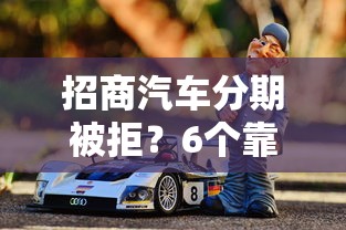 招商汽车分期被拒？6个靠谱借钱靠谱的平台推荐