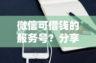 微信可借钱的服务号？分享7个1万元无门槛私借平台