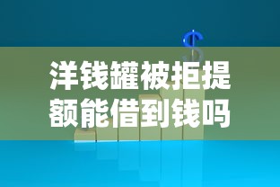 洋钱罐被拒提额能借到钱吗？8千元无门槛借款8个平台推荐