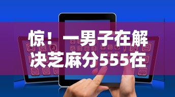 惊！一男子在解决芝麻分555在哪个APP好下款时竟然发现9个网贷平台借款好审批，事后分享了出来