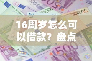 16周岁怎么可以借款?盘点最新8个大型贷款平台 16周岁怎么可以借款?盘点最新8个大型贷款平台