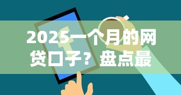 2025一个月的网贷口子？盘点最新9个2025年12月下款口子