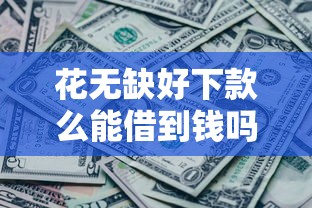 花无缺好下款么能借到钱吗？10000元无门槛借款5个平台推荐
