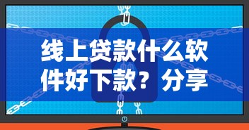 线上贷款什么软件好下款?分享5个1万元无门槛私借平台 线上贷款什么软件好下款?分享5个1万元无门槛私借平台