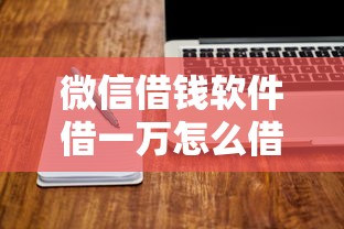 微信借钱软件借一万怎么借能借到钱吗?5千元无门槛借款8个平台推荐 微信借钱软件借一万怎么借能借到钱吗?5千元无门槛借款8个平台推荐