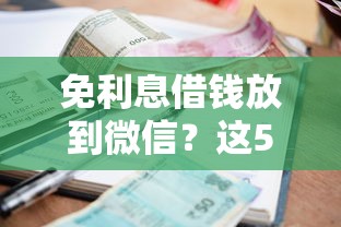 免利息借钱放到微信？这5个有没有当前逾期能下款的口子值得一试