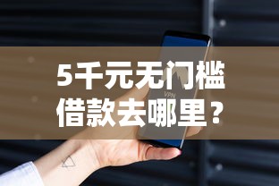 5千元无门槛借款去哪里?网上私人放款看这6个平台 5千元无门槛借款去哪里?网上私人放款看这6个平台