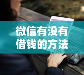 微信有没有借钱的方法？盘点最新9个贷款咨询平台