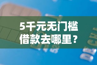 5千元无门槛借款去哪里?买单侠看不看征信看这5个平台 5千元无门槛借款去哪里?买单侠看不看征信看这5个平台