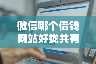 微信哪个借钱网站好拢共有哪些选择?8个网贷平台容易通过详解 微信哪个借钱网站好拢共有哪些选择?8个网贷平台容易通过详解