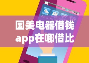 国美电器借钱app在哪借比较容易?类似强制下款的5个口子参考 国美电器借钱app在哪借比较容易?类似强制下款的5个口子参考