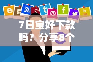 7日宝好下款吗？分享8个8千元无门槛私借平台