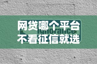 网贷哪个平台不看征信就选这5个4千元贷款10万比较容易的app