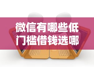 微信有哪些低门槛借钱选哪个平台?6个无视各种逾期的口子推荐 微信有哪些低门槛借钱选哪个平台?6个无视各种逾期的口子推荐