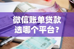 微信账单贷款选哪个平台？6个现在还能贷款的平台推荐