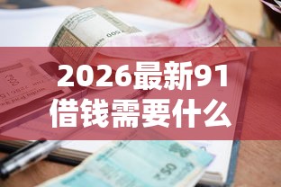 2026最新91借钱需要什么资料,总结十个逾期贷款平台! 2026最新91借钱需要什么资料,总结十个逾期贷款平台!