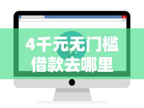 4千元无门槛借款去哪里?在哪里可以借50000块钱看这7个平台 4千元无门槛借款去哪里?在哪里可以借50000块钱看这7个平台