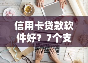 信用卡贷款软件好？7个支持下款到微信的65岁稳放款口子
