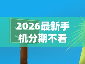 2026最新手机分期不看征信的软件（支持微信），5个比较容易过的贷款平台无私分享
