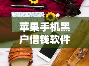 苹果手机黑户借钱软件有哪些?5个黑户花都能下款的平台啊推荐给你 苹果手机黑户借钱软件有哪些?5个黑户花都能下款的平台啊推荐给你