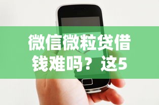 微信微粒贷借钱难吗？这5个微信借钱平台好可以试试