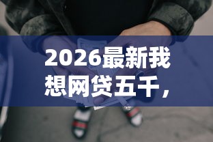 2026最新我想网贷五千，总结十个18岁的贷款平台！