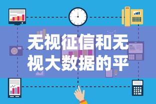 无视征信和无视大数据的平台?看看这5个贷款平台有没有能下款的 无视征信和无视大数据的平台?看看这5个贷款平台有没有能下款的