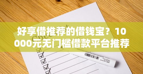 好享借推荐的借钱宝?10000元无门槛借款平台推荐,6个个人借钱平台盘点 好享借推荐的借钱宝?10000元无门槛借款平台推荐,6个个人借钱平台盘点