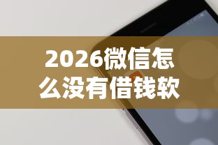 2026微信怎么没有借钱软件了,差5千元就选这7个平台 2026微信怎么没有借钱软件了,差5千元就选这7个平台