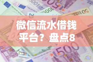 微信流水借钱平台?盘点8个平台容易借款成功给你参考 微信流水借钱平台?盘点8个平台容易借款成功给你参考